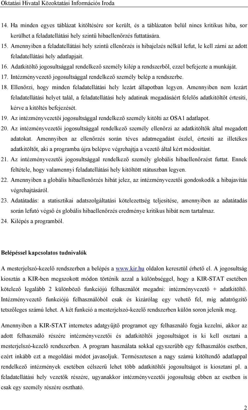 Adatkitöltő jogosultsággal rendelkező személy kilép a rendszerből, ezzel befejezte a munkáját. 17. Intézményvezető jogosultsággal rendelkező személy belép a rendszerbe. 18.