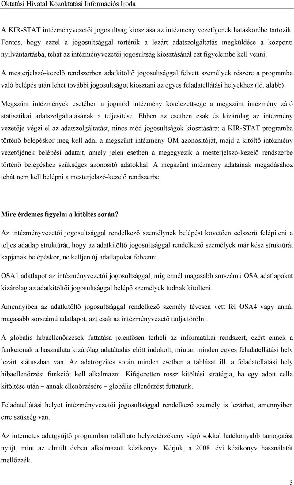 A mesterjelszó-kezelő rendszerben adatkitöltő jogosultsággal felvett személyek részére a programba való belépés után lehet további jogosultságot kiosztani az egyes feladatellátási helyekhez (ld.