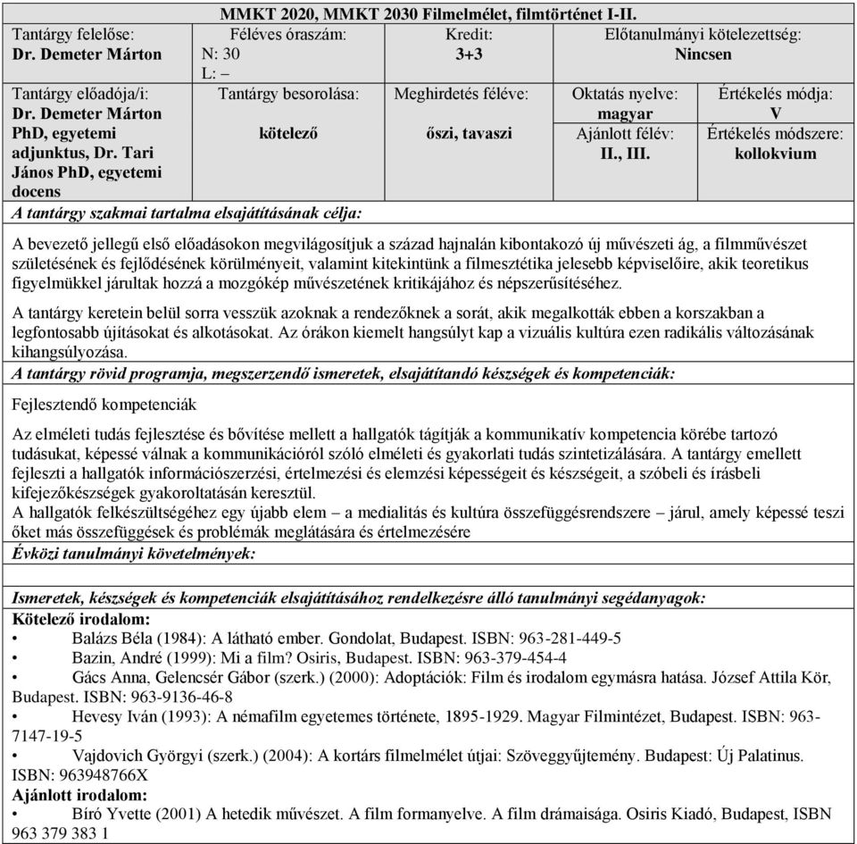 V Értékelés módszere: kollokvium A bevezető jellegű első előadásokon megvilágosítjuk a század hajnalán kibontakozó új művészeti ág, a filmművészet születésének és fejlődésének körülményeit, valamint