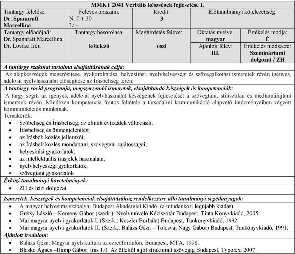 É Értékelés módszere: Szemináriumi dolgozat / ZH Az alapkészségek megerősítése, gyakoroltatása, helyesírási, nyelvhelyességi és szövegalkotási ismeretek révén igényes, adekvát nyelvhasználat