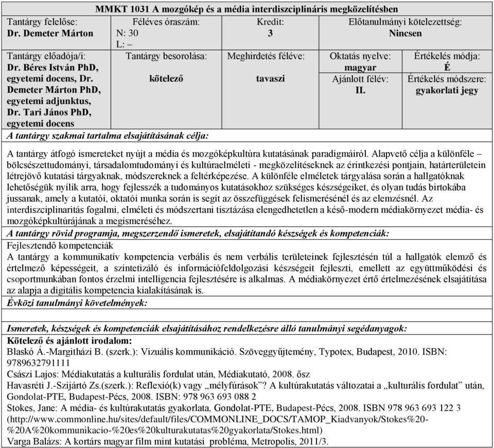 II. Értékelés módja: É Értékelés módszere: gyakorlati jegy A tantárgy átfogó ismereteket nyújt a média és mozgóképkultúra kutatásának paradigmáiról.