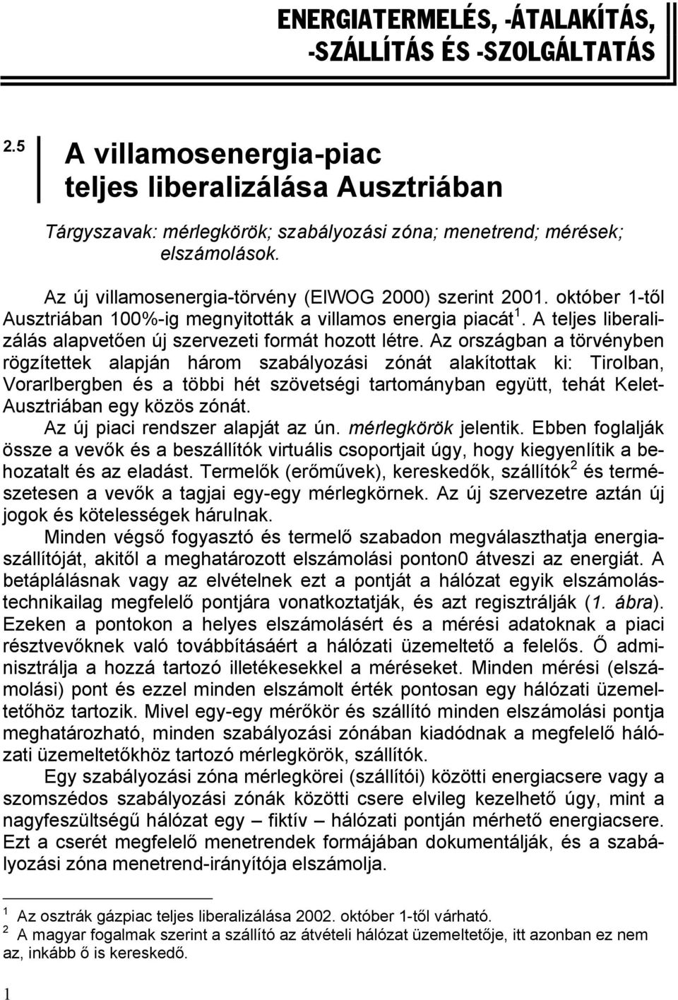 A teljes liberalizálás alapvetően új szervezeti formát hozott létre.