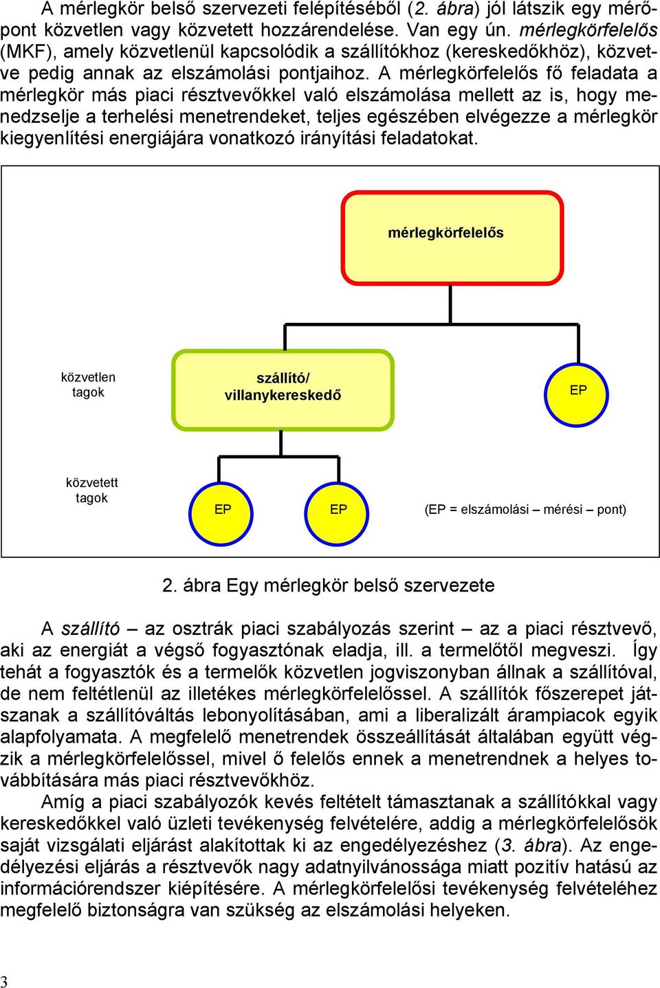 A mérlegkörfelelős fő feladata a mérlegkör más piaci résztvevőkkel való elszámolása mellett az is, hogy menedzselje a terhelési menetrendeket, teljes egészében elvégezze a mérlegkör kiegyenlítési