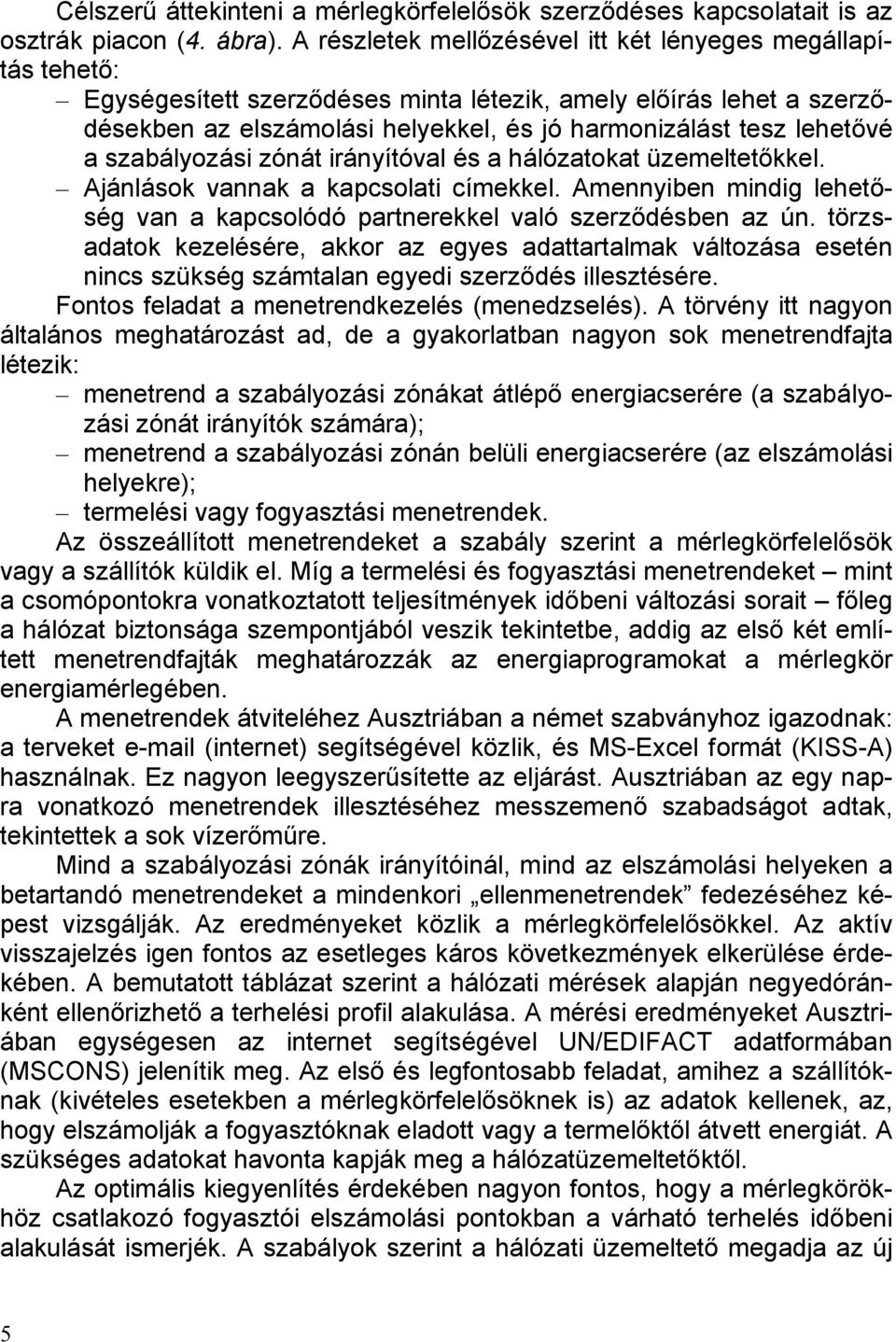 lehetővé a szabályozási zónát irányítóval és a hálózatokat üzemeltetőkkel. Ajánlások vannak a kapcsolati címekkel. Amennyiben mindig lehetőség van a kapcsolódó partnerekkel való szerződésben az ún.
