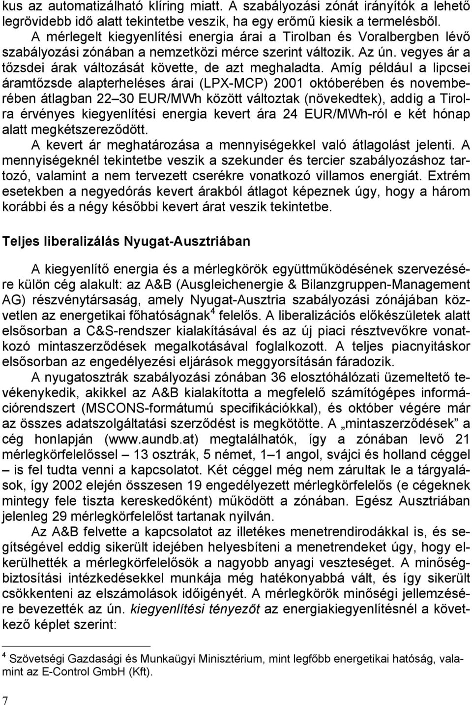 Amíg például a lipcsei áramtőzsde alapterheléses árai (LPX-MCP) 2001 októberében és novemberében átlagban 22 30 EUR/MWh között változtak (növekedtek), addig a Tirolra érvényes kiegyenlítési energia