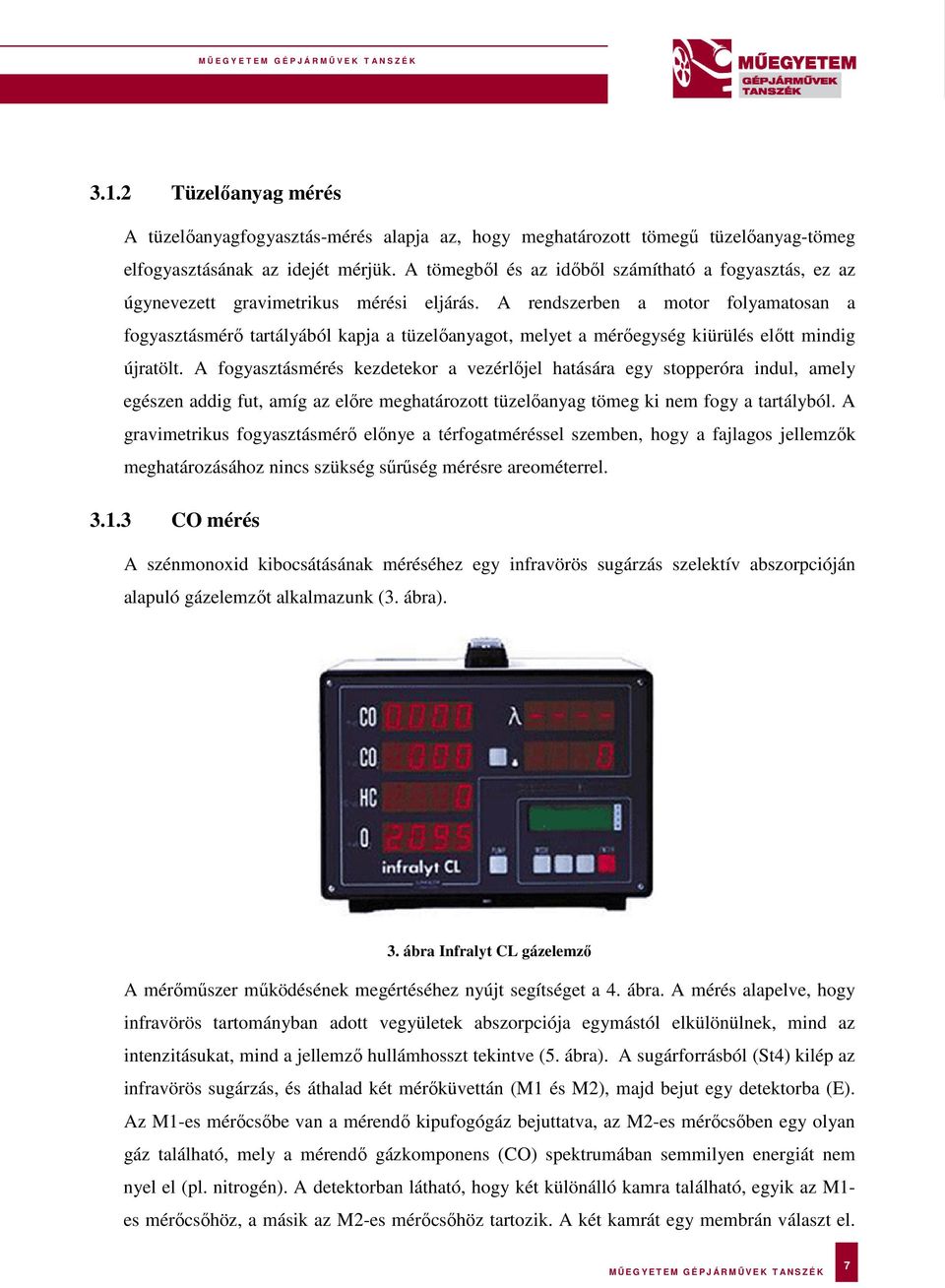 A rendszerben a motor folyamatosan a fogyasztásmérő tartályából kapja a tüzelőanyagot, melyet a mérőegység kiürülés előtt mindig újratölt.