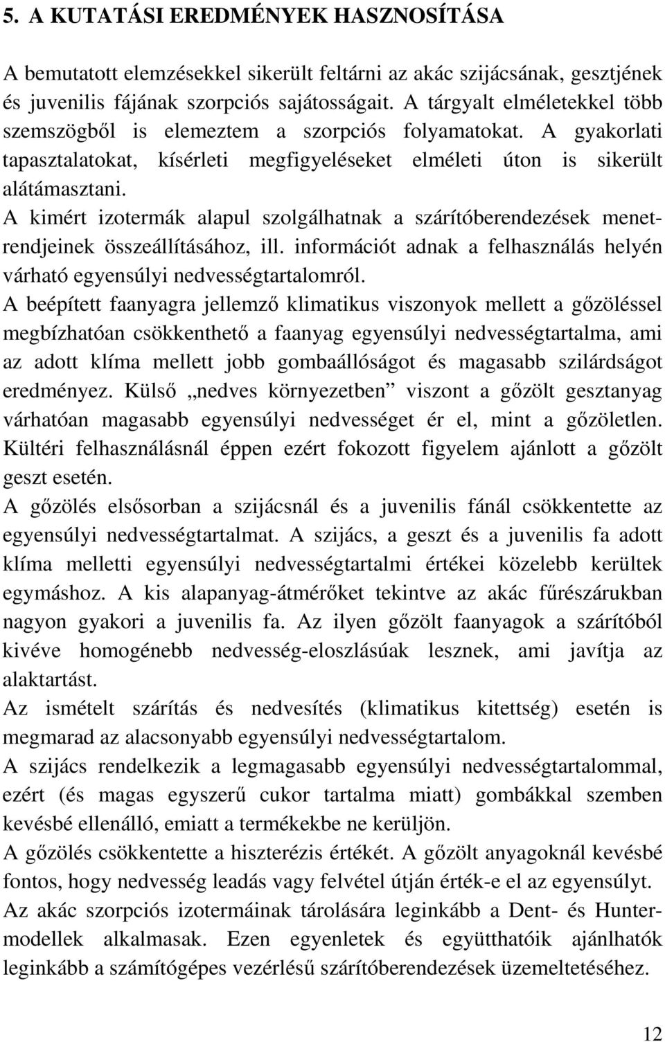 A kimért izotermák alapul szolgálhatnak a szárítóberendezések menetrendjeinek összeállításához, ill. információt adnak a felhasználás helyén várható egyensúlyi nedvességtartalomról.