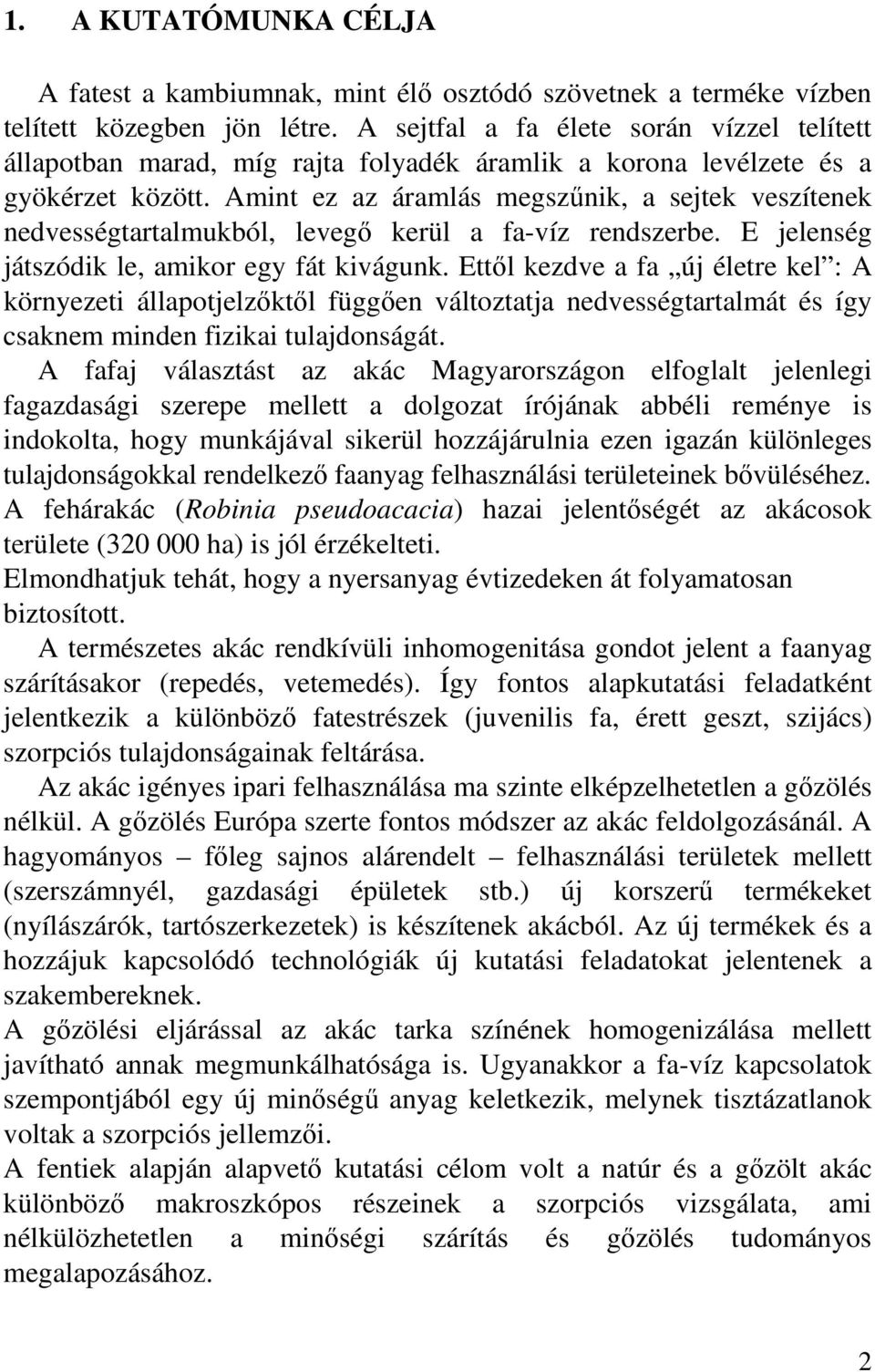 Amint ez az áramlás megszőnik, a sejtek veszítenek nedvességtartalmukból, levegı kerül a fa-víz rendszerbe. E jelenség játszódik le, amikor egy fát kivágunk.