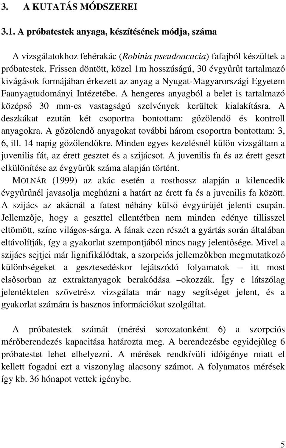 A hengeres anyagból a belet is tartalmazó középsı 30 mm-es vastagságú szelvények kerültek kialakításra. A deszkákat ezután két csoportra bontottam: gızölendı és kontroll anyagokra.