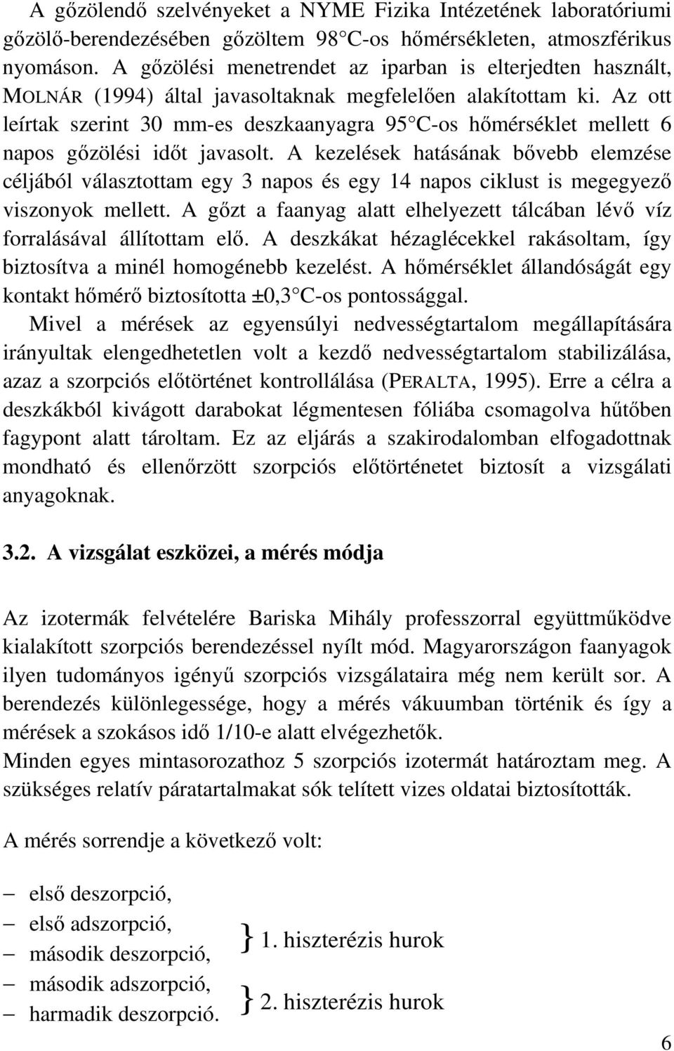 Az ott leírtak szerint 30 mm-es deszkaanyagra 95 C-os hımérséklet mellett 6 napos gızölési idıt javasolt.