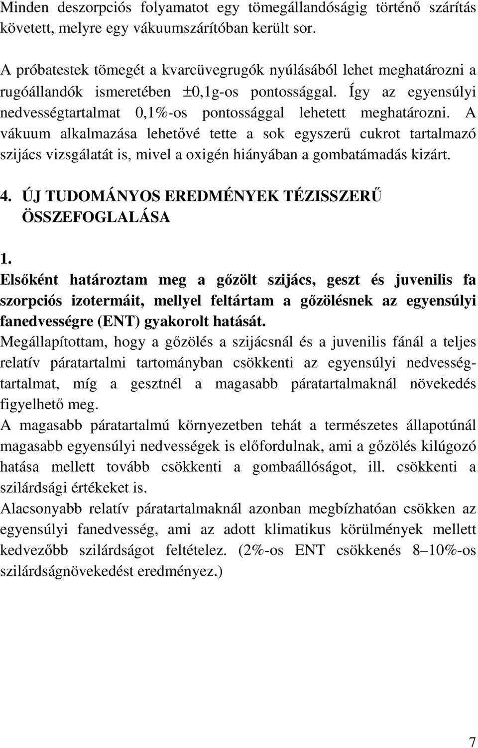 A vákuum alkalmazása lehetıvé tette a sok egyszerő cukrot tartalmazó szijács vizsgálatát is, mivel a oxigén hiányában a gombatámadás kizárt. 4. ÚJ TUDOMÁNYOS EREDMÉNYEK TÉZISSZERŐ ÖSSZEFOGLALÁSA 1.