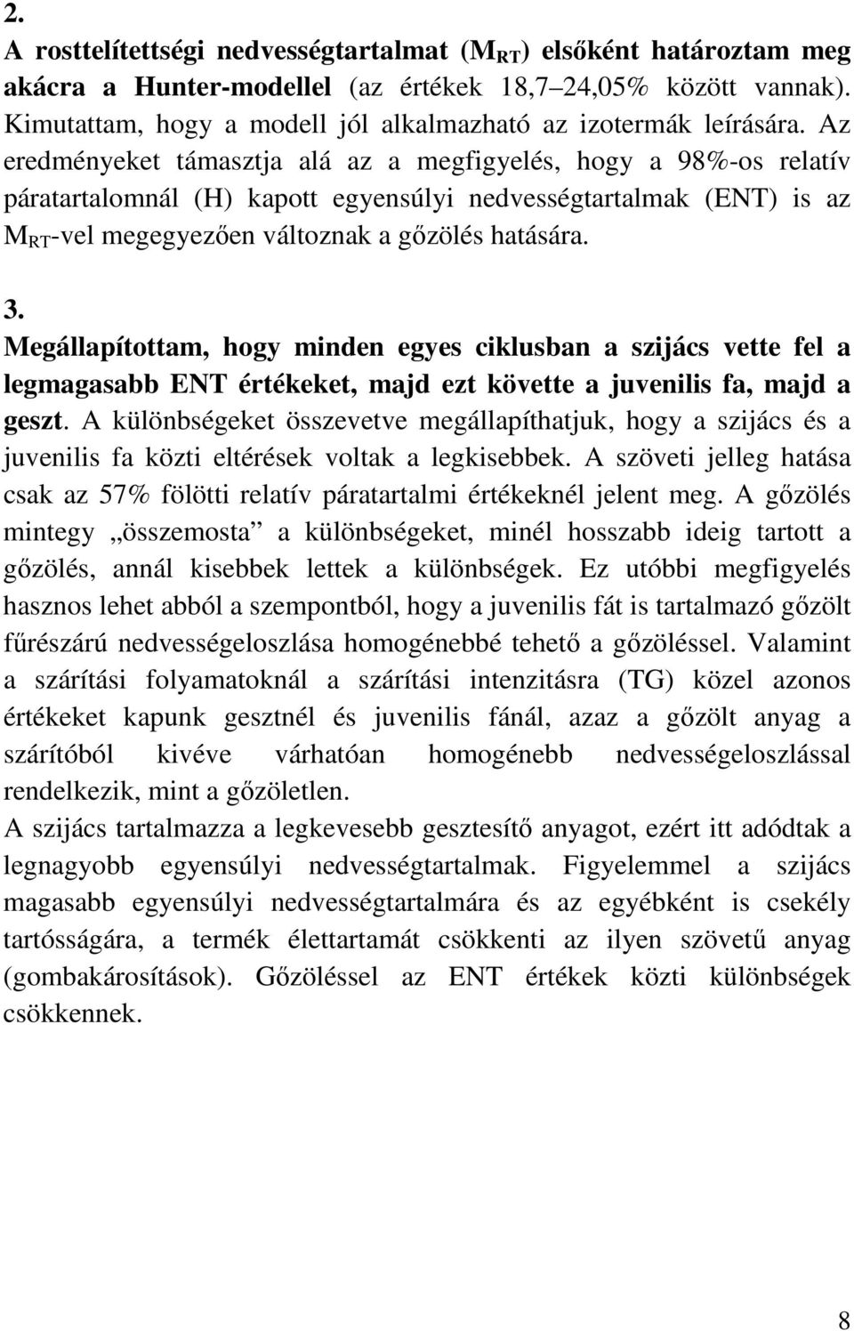 Az eredményeket támasztja alá az a megfigyelés, hogy a 98%-os relatív páratartalomnál (H) kapott egyensúlyi nedvességtartalmak (ENT) is az M RT -vel megegyezıen változnak a gızölés hatására. 3.