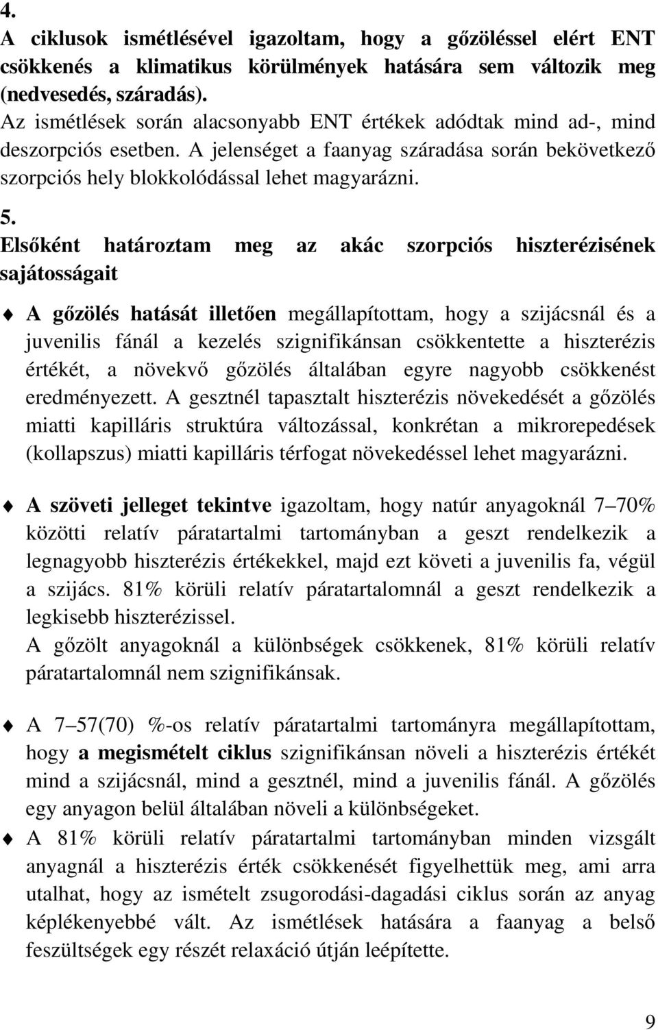 Elsıként határoztam meg az akác szorpciós hiszterézisének sajátosságait A gızölés hatását illetıen megállapítottam, hogy a szijácsnál és a juvenilis fánál a kezelés szignifikánsan csökkentette a