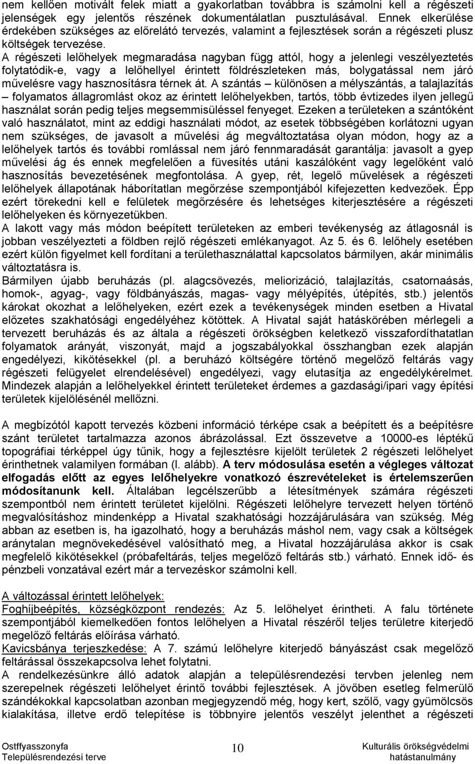 A régészeti lelőhelyek megmaradása nagyban függ attól, hogy a jelenlegi veszélyeztetés folytatódik-e, vagy a lelőhellyel érintett földrészleteken más, bolygatással nem járó művelésre vagy