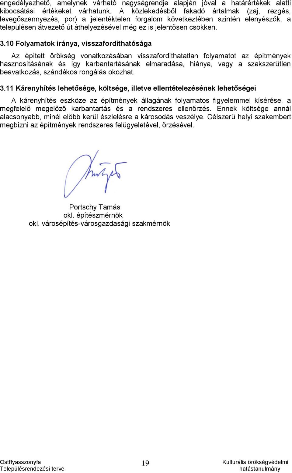 3.10 Folyamatok iránya, visszafordíthatósága Az épített örökség vonatkozásában visszafordíthatatlan folyamatot az építmények hasznosításának és így karbantartásának elmaradása, hiánya, vagy a