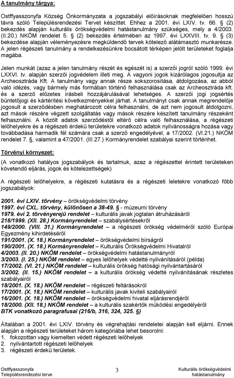 (3) bekezdése alapján véleményezésre megküldendő tervek kötelező alátámasztó munkarésze. A jelen régészeti tanulmány a rendelkezésünkre bocsátott térképen jelölt területeket foglalja magába.