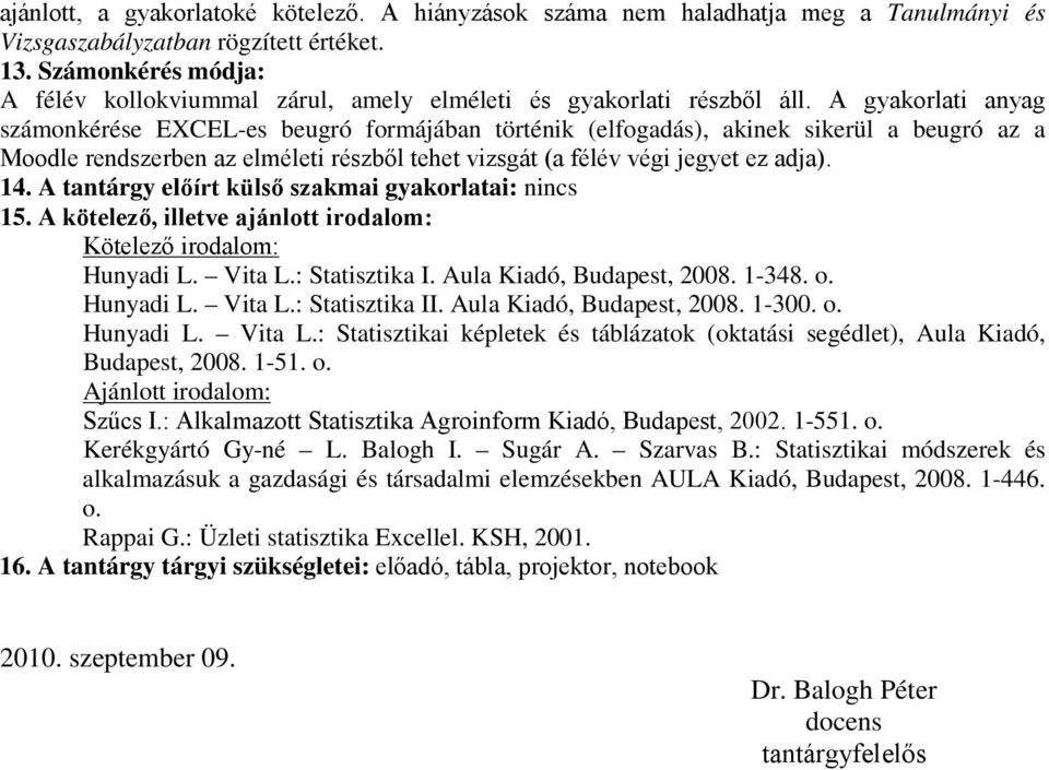 A gyakorlati anyag számonkérése EXCEL-es beugró formájában történik (elfogadás), akinek sikerül a beugró az a Moodle rendszerben az elméleti részből tehet vizsgát (a félév végi jegyet ez adja). 14.