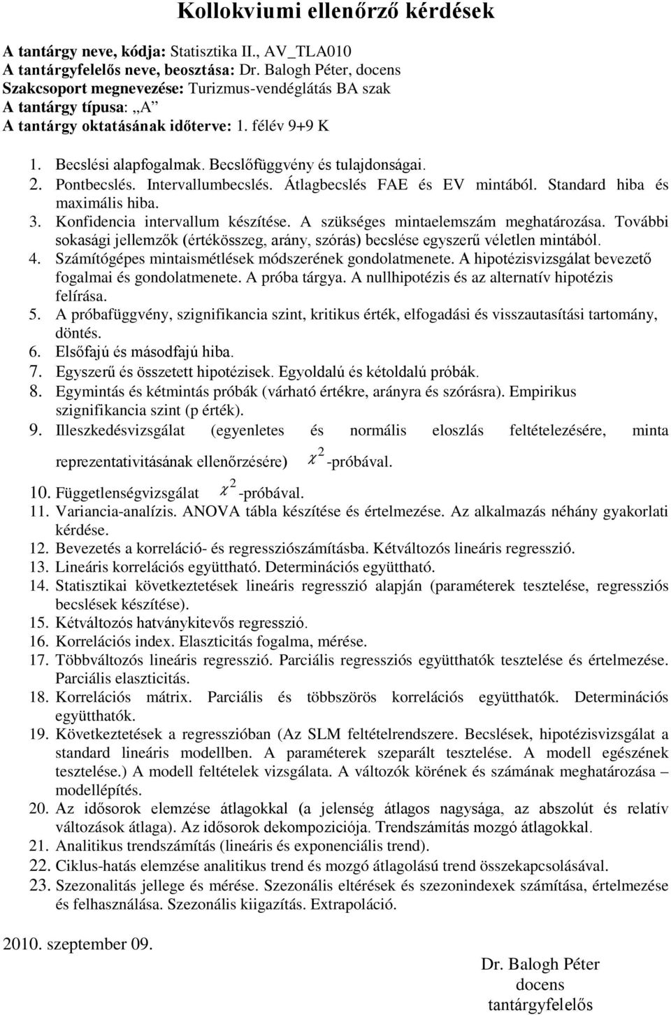 Becslőfüggvény és tulajdonságai. 2. Pontbecslés. Intervallumbecslés. Átlagbecslés FAE és EV mintából. Standard hiba és maximális hiba. 3. Konfidencia intervallum készítése.