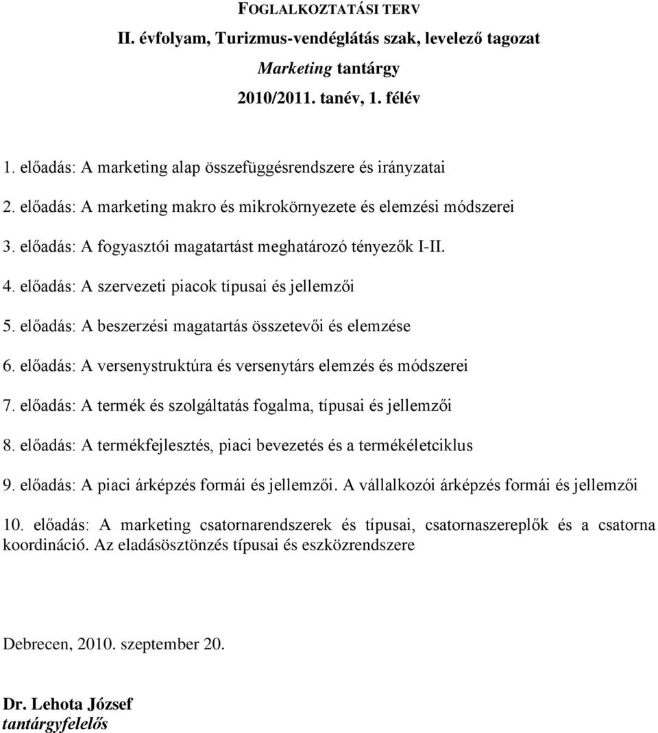 előadás: A beszerzési magatartás összetevői és elemzése 6. előadás: A versenystruktúra és versenytárs elemzés és módszerei 7. előadás: A termék és szolgáltatás fogalma, típusai és jellemzői 8.