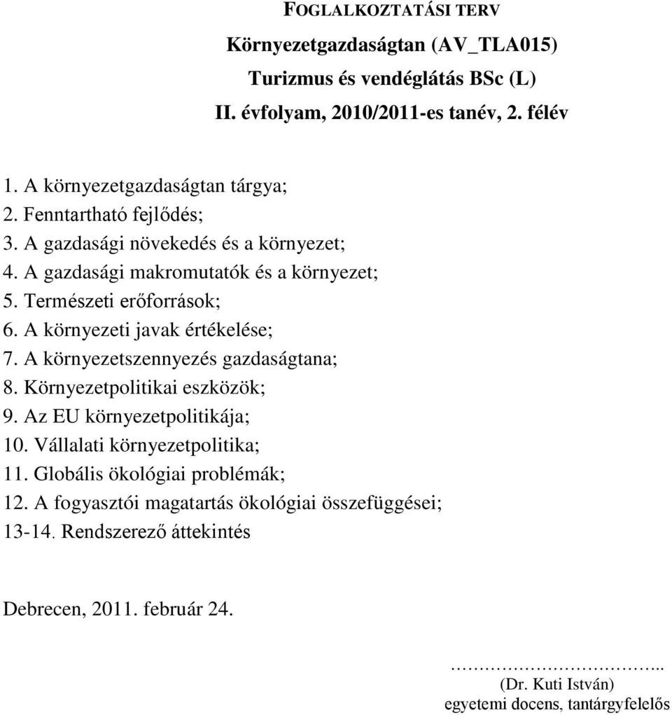 A környezeti javak értékelése; 7. A környezetszennyezés gazdaságtana; 8. Környezetpolitikai eszközök; 9. Az EU környezetpolitikája; 10.