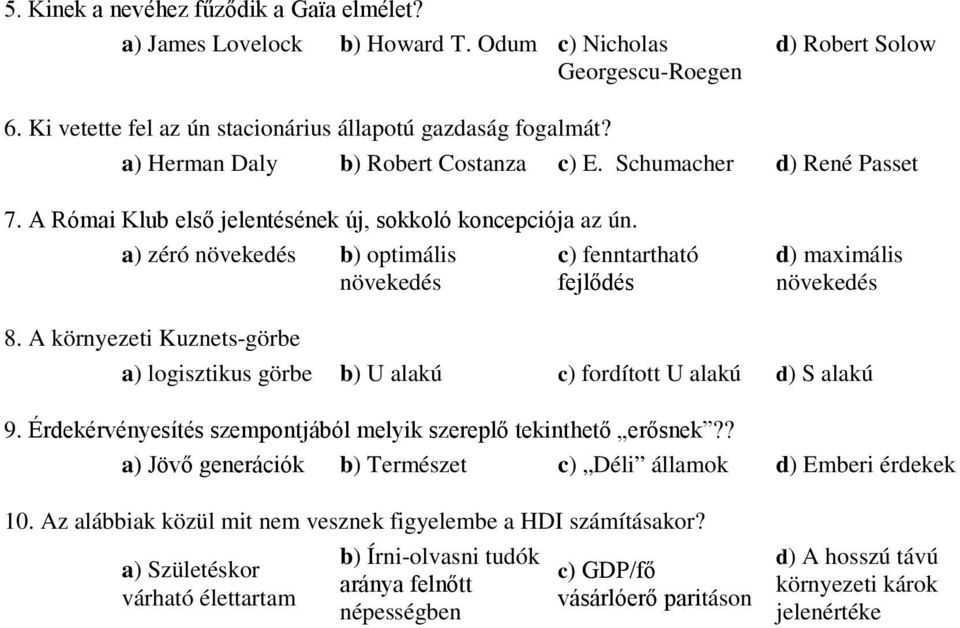 a) zéró növekedés b) optimális növekedés c) fenntartható fejlődés d) maximális növekedés 8. A környezeti Kuznets-görbe a) logisztikus görbe b) U alakú c) fordított U alakú d) S alakú 9.