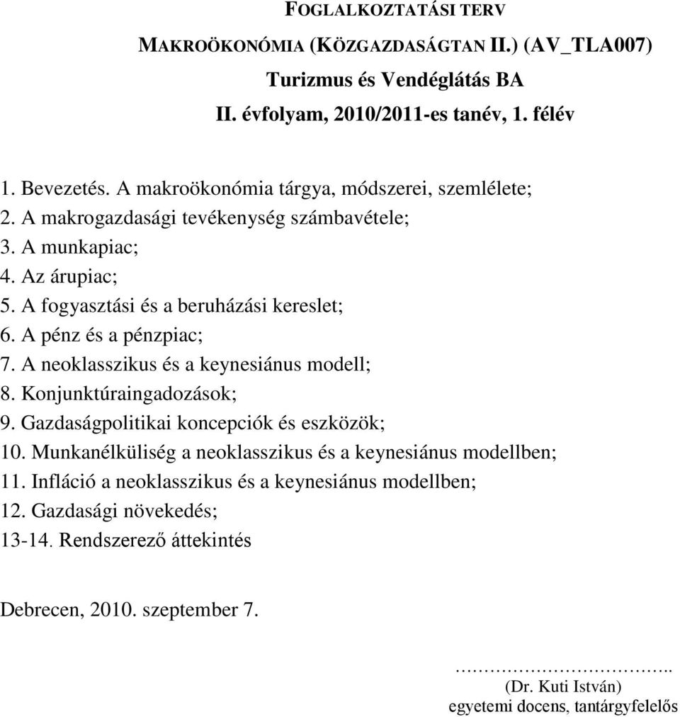 A pénz és a pénzpiac; 7. A neoklasszikus és a keynesiánus modell; 8. Konjunktúraingadozások; 9. Gazdaságpolitikai koncepciók és eszközök; 10.