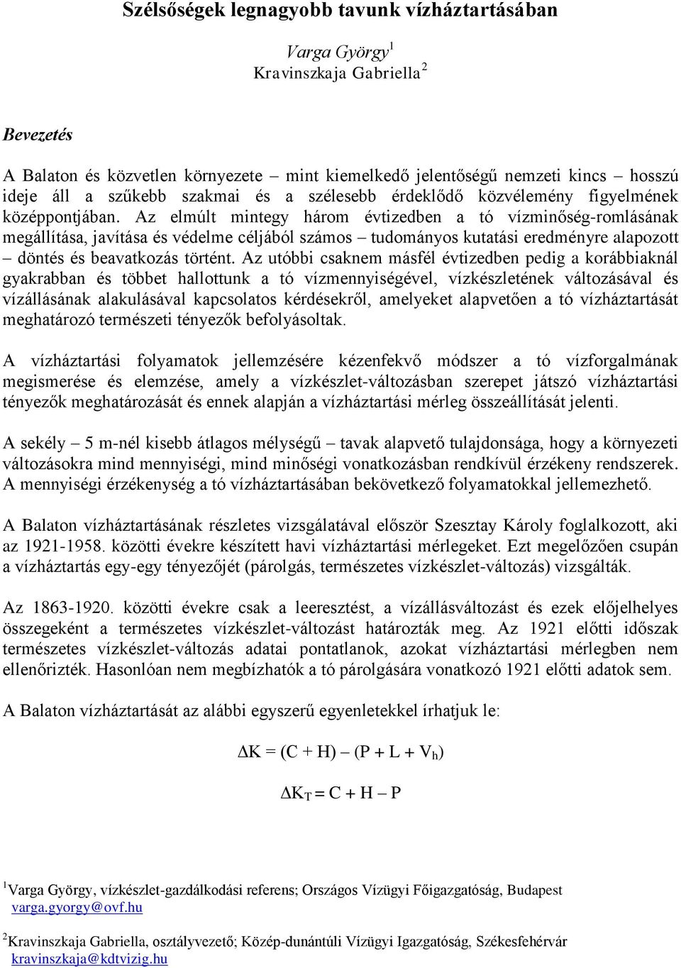 Az elmúlt mintegy három évtizedben a tó vízminőség-romlásának megállítása, javítása és védelme céljából számos tudományos kutatási eredményre alapozott döntés és beavatkozás történt.