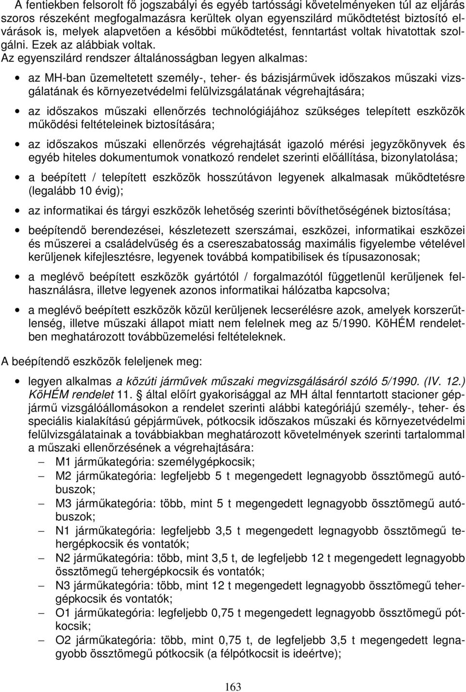 Az egyenszilárd rendszer általánosságban legyen alkalmas: az MH-ban üzemeltetett személy-, teher- és bázisjárművek időszakos műszaki vizsgálatának és környezetvédelmi felülvizsgálatának