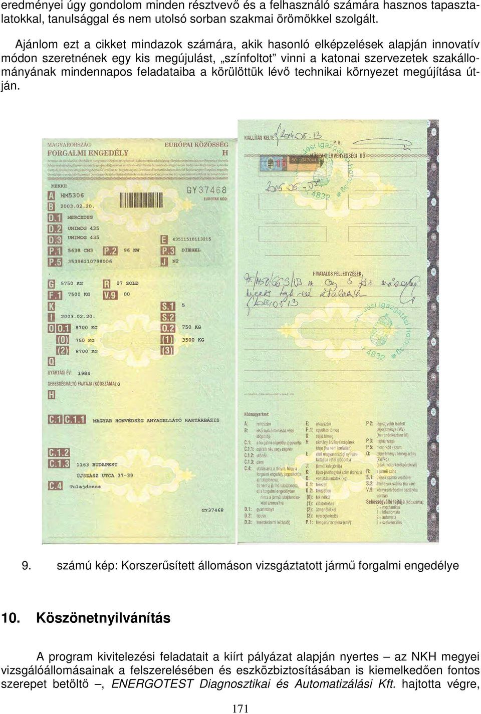 feladataiba a körülöttük lévő technikai környezet megújítása útján. 9. számú kép: Korszerűsített állomáson vizsgáztatott jármű forgalmi engedélye 10.