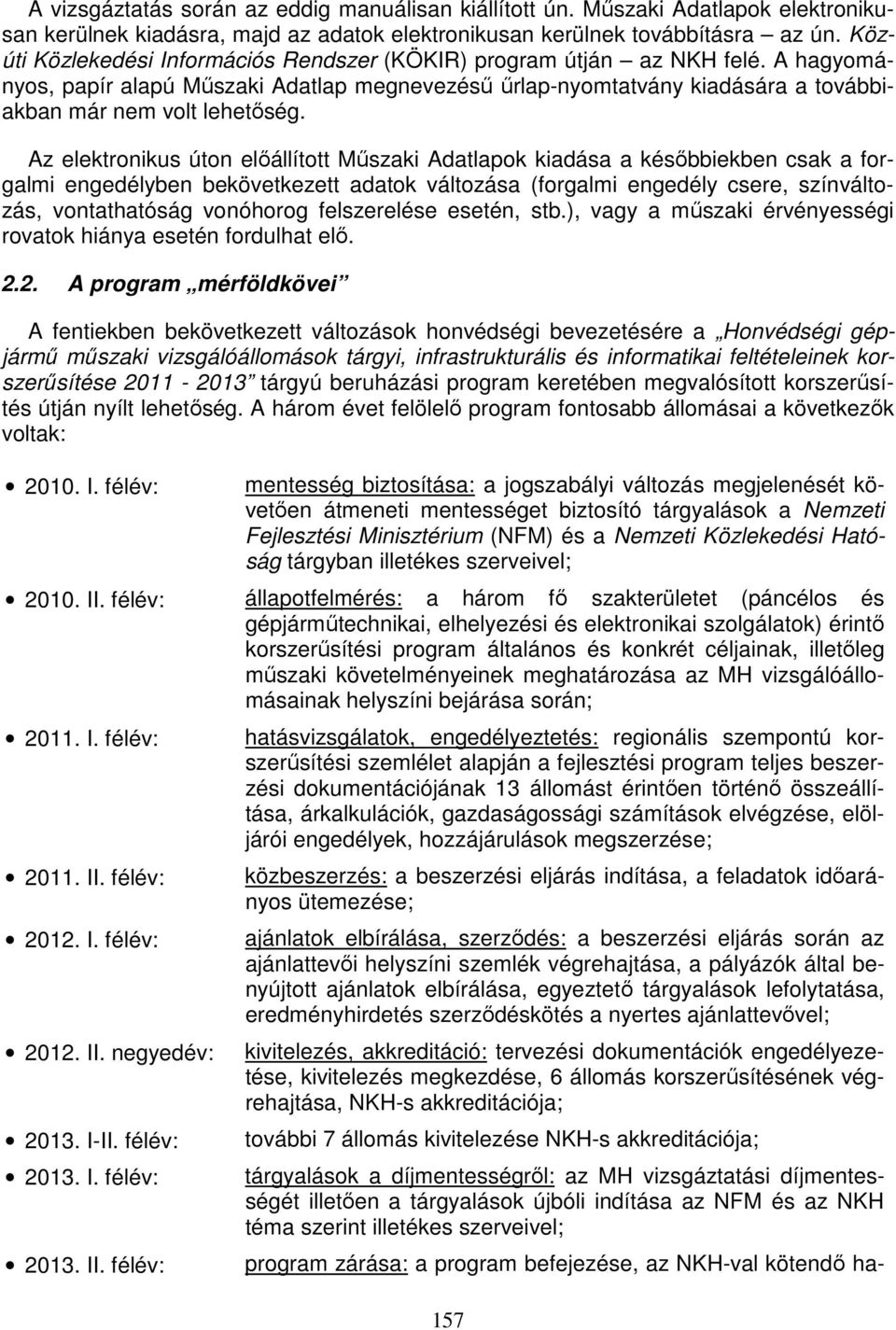 Az elektronikus úton előállított Műszaki Adatlapok kiadása a későbbiekben csak a forgalmi engedélyben bekövetkezett adatok változása (forgalmi engedély csere, színváltozás, vontathatóság vonóhorog