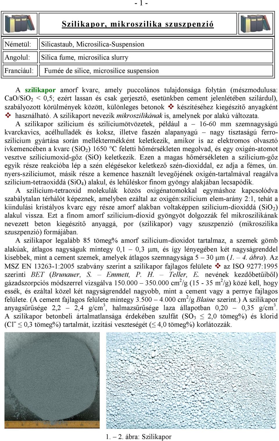 betonok v készítéséhez kiegészítő anyagként v használható. A szilikaport nevezik mikroszilikának is, amelynek por alakú változata.