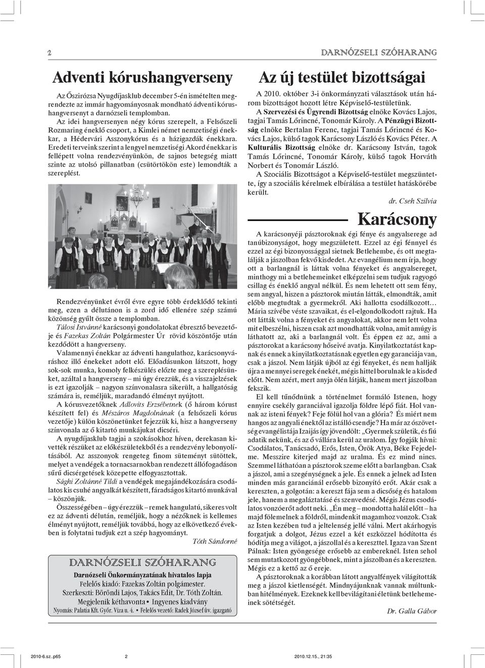 Eredeti terveink szerint a lengyel nemzetiségi Akord énekkar is fellépett volna rendezvényünkön, de sajnos betegség miatt szinte az utolsó pillanatban (csütörtökön este) lemondták a szereplést.