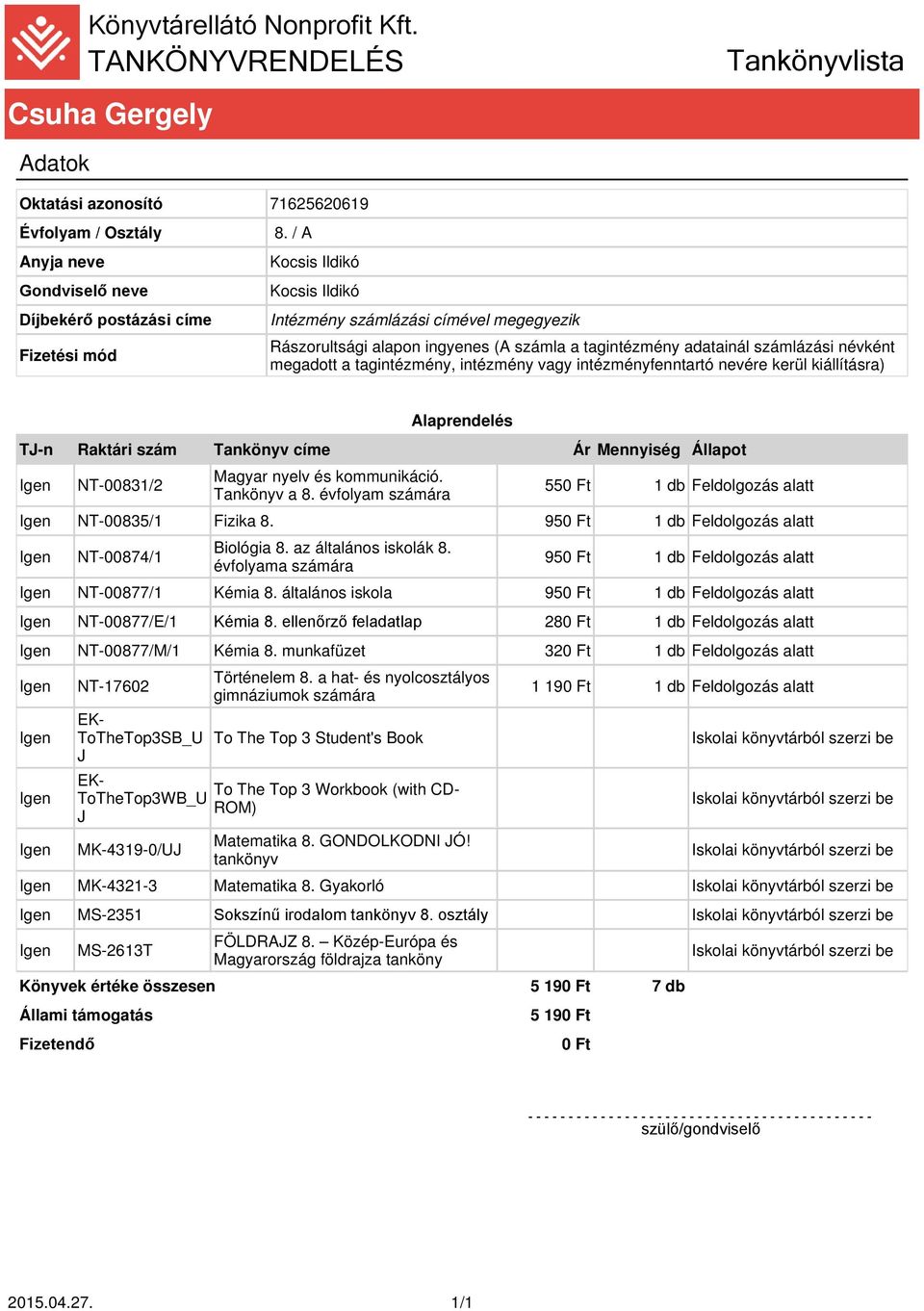 NT-00877/1 Kémia 8. általános iskola NT-00877/E/1 Kémia 8. ellenőrző feladatlap 280 Ft 1 db Feldolgozás alatt NT-00877/M/1 Kémia 8.