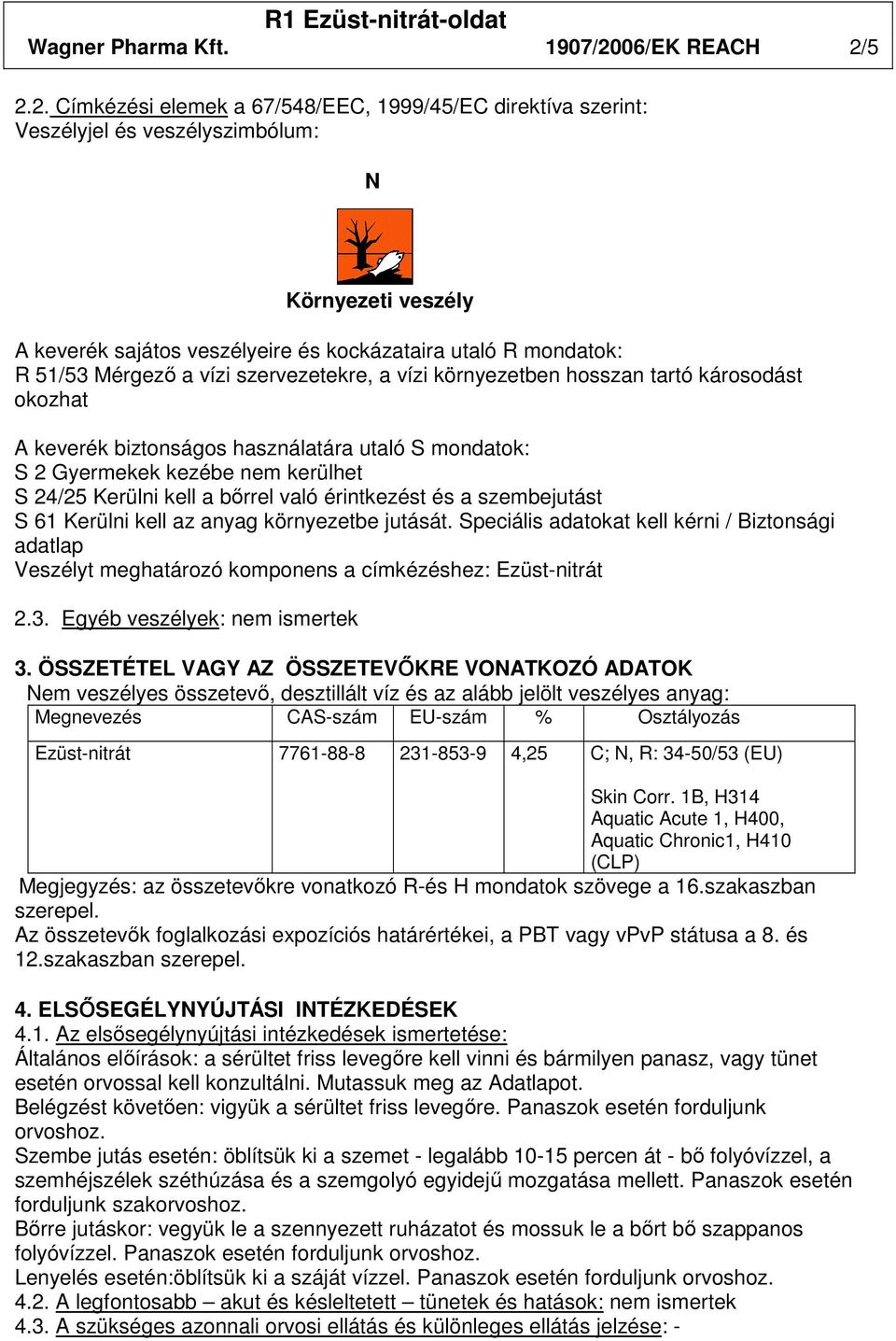 5 2.2. Címkézési elemek a 67/548/EEC, 1999/45/EC direktíva szerint: Veszélyjel és veszélyszimbólum: N Környezeti veszély A keverék sajátos veszélyeire és kockázataira utaló R mondatok: R 51/53