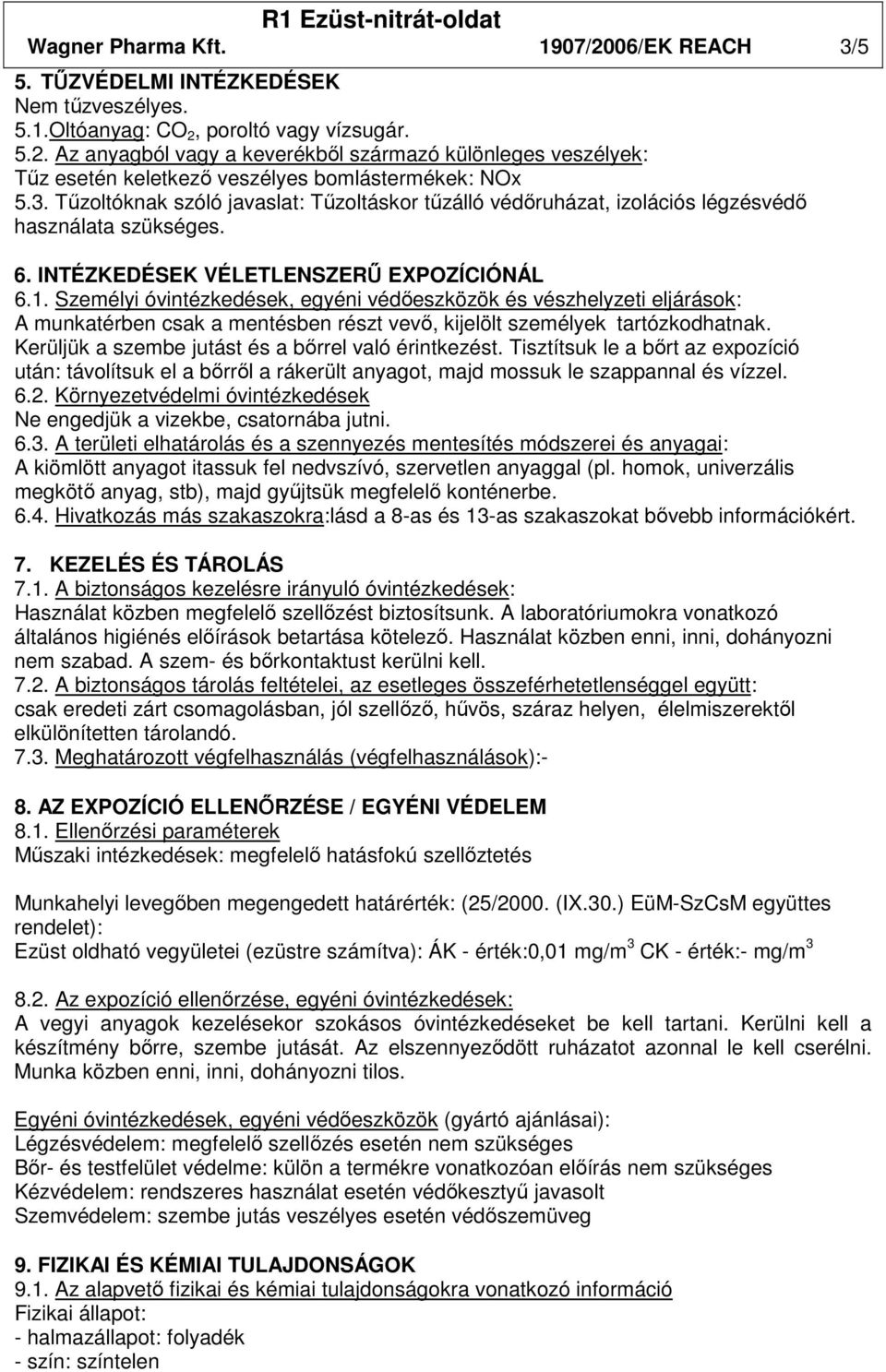 Személyi óvintézkedések, egyéni védıeszközök és vészhelyzeti eljárások: A munkatérben csak a mentésben részt vevı, kijelölt személyek tartózkodhatnak.