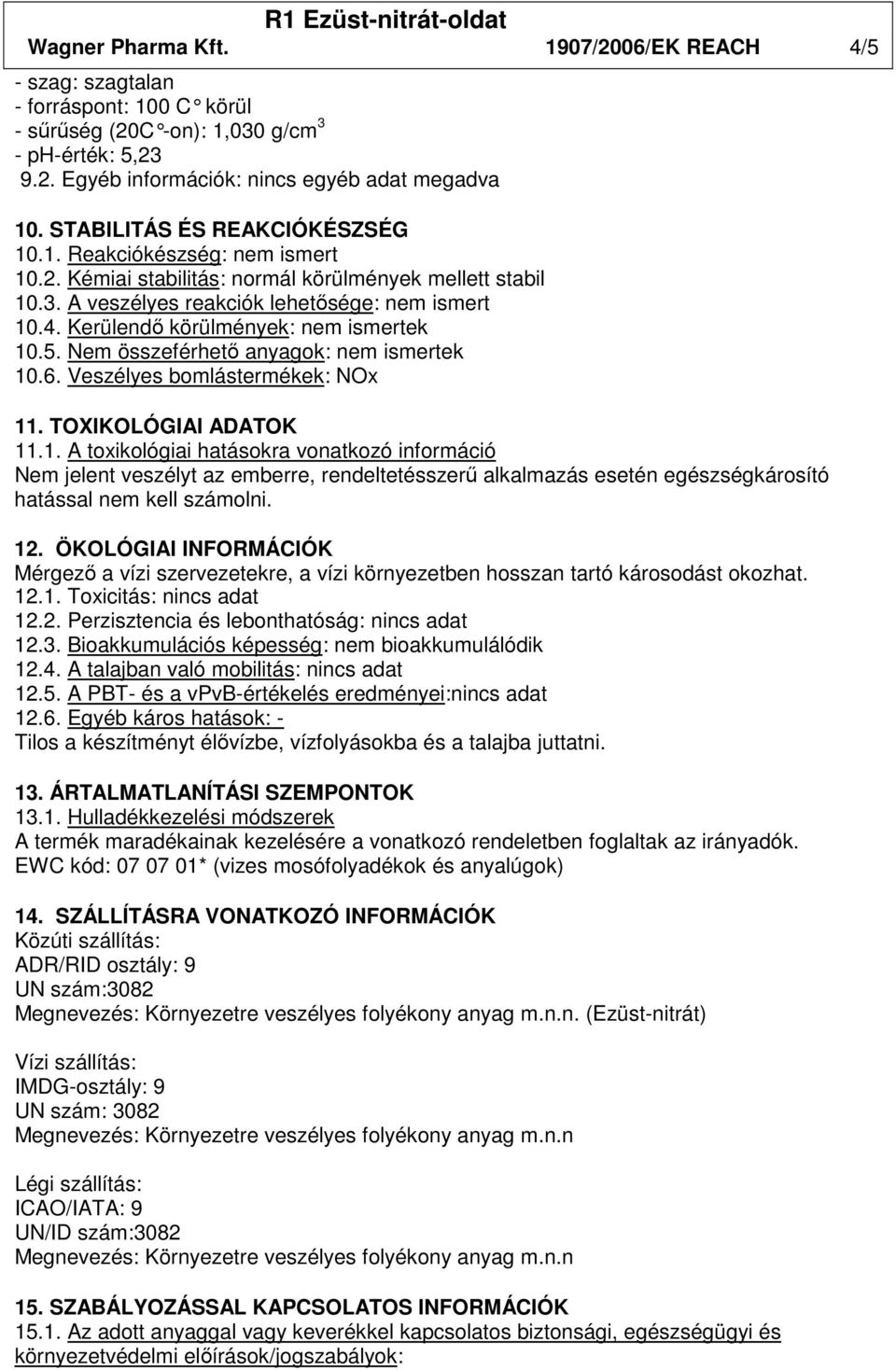 Kerülendı körülmények: nem ismertek 10.5. Nem összeférhetı anyagok: nem ismertek 10.6. Veszélyes bomlástermékek: NOx 11. TOXIKOLÓGIAI ADATOK 11.1. A toxikológiai hatásokra vonatkozó információ Nem jelent veszélyt az emberre, rendeltetésszerő alkalmazás esetén egészségkárosító hatással nem kell számolni.