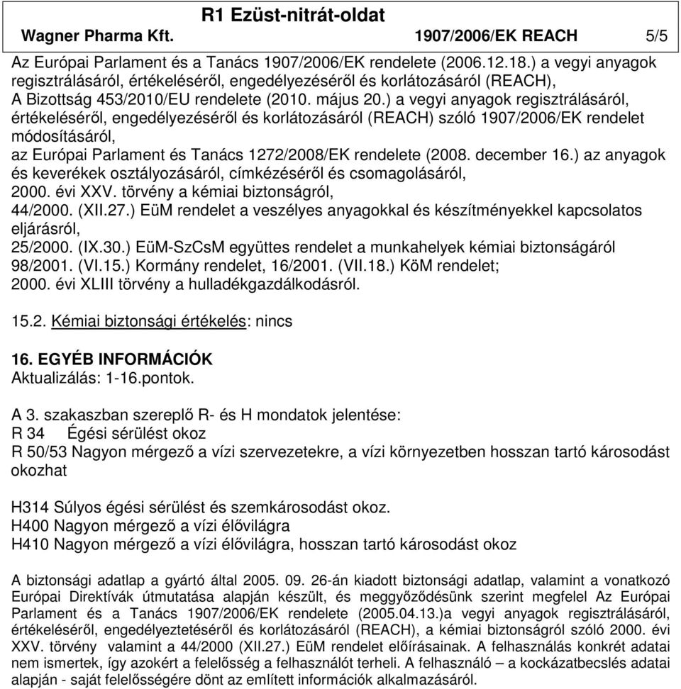 ) a vegyi anyagok regisztrálásáról, értékelésérıl, engedélyezésérıl és korlátozásáról (REACH) szóló 1907/2006/EK rendelet módosításáról, az Európai Parlament és Tanács 1272/2008/EK rendelete (2008.