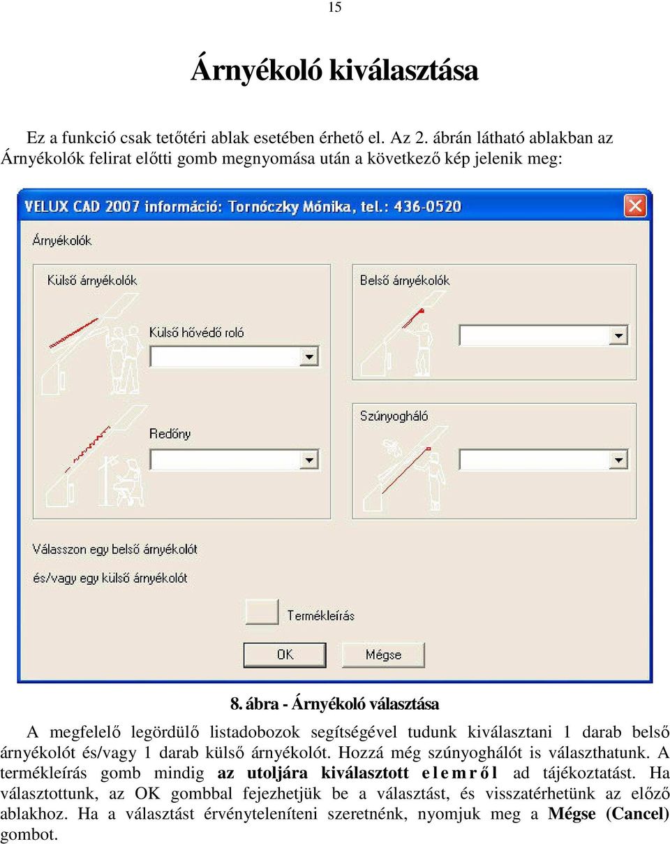 ábra - Árnyékoló választása A megfelelő legördülő listadobozok segítségével tudunk kiválasztani 1 darab belső árnyékolót és/vagy 1 darab külső árnyékolót.