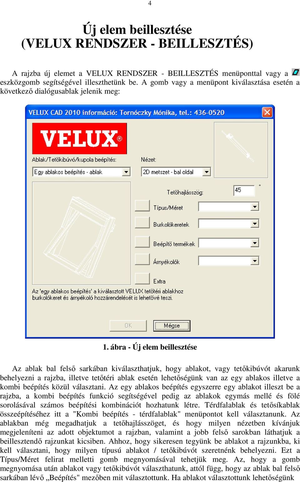 ábra - Új elem beillesztése Az ablak bal felső sarkában kiválaszthatjuk, hogy ablakot, vagy tetőkibúvót akarunk behelyezni a rajzba, illetve tetőtéri ablak esetén lehetőségünk van az egy ablakos