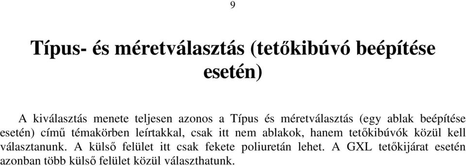 csak itt nem ablakok, hanem tetőkibúvók közül kell választanunk.