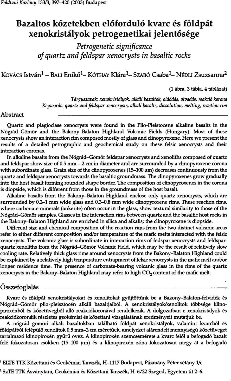 reakci6 korona Keywords: quartz and feldspar xenocrysts, alkali basalts, dissolution, melting, reaction rim Quartz and plagioclase xenocrysts were found in the Plio-Pleistocene alkaline basalts in