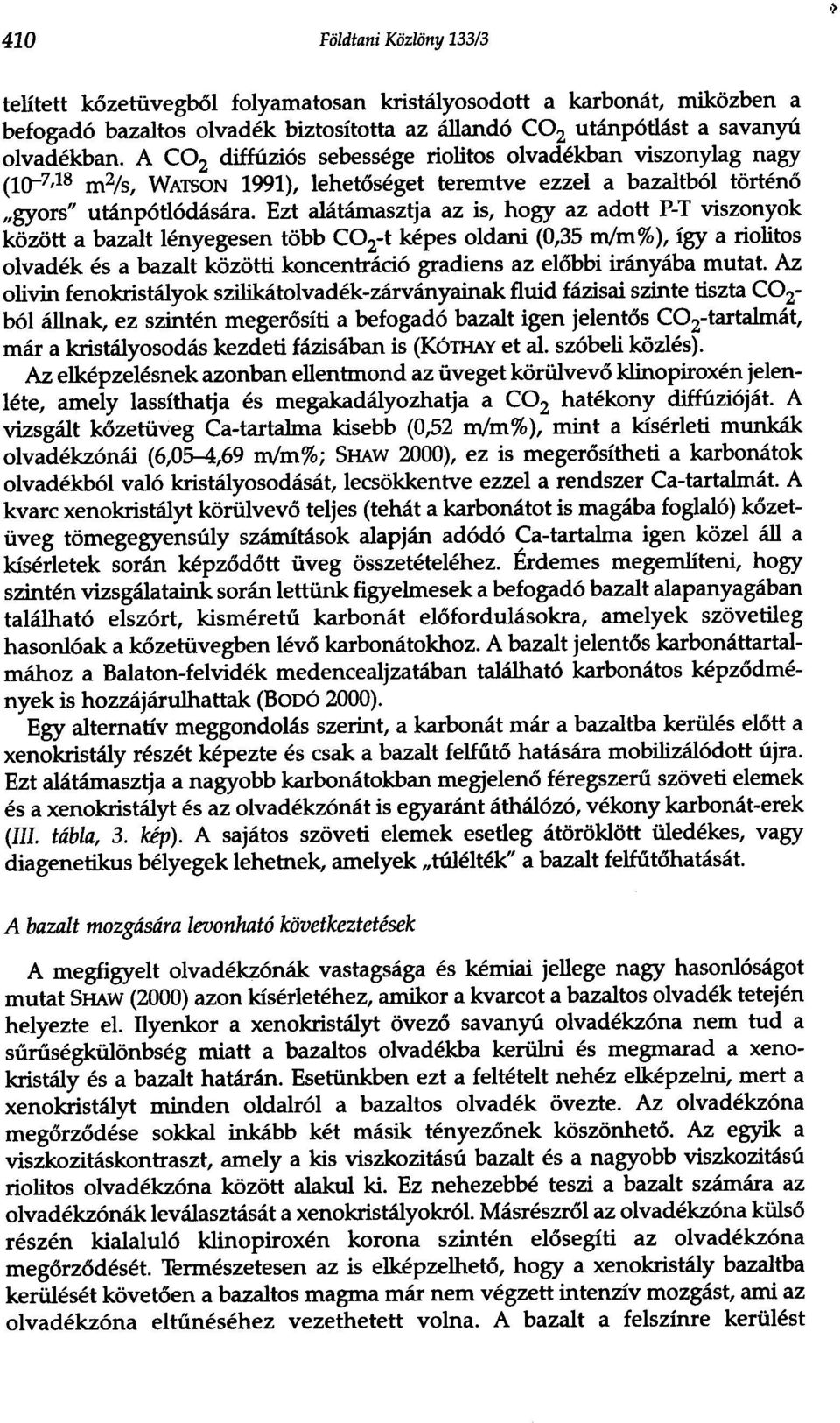 Ezt alatamasztja az is, hogy az adott P-T viszonyok kozott a bazalt lenyegesen tobb CO2-t keres oldani (0/35 m/m%), fgy a riolitos olvadek es a bazalt kozotti koncentraci6 gradiens az elobbi iranyaba
