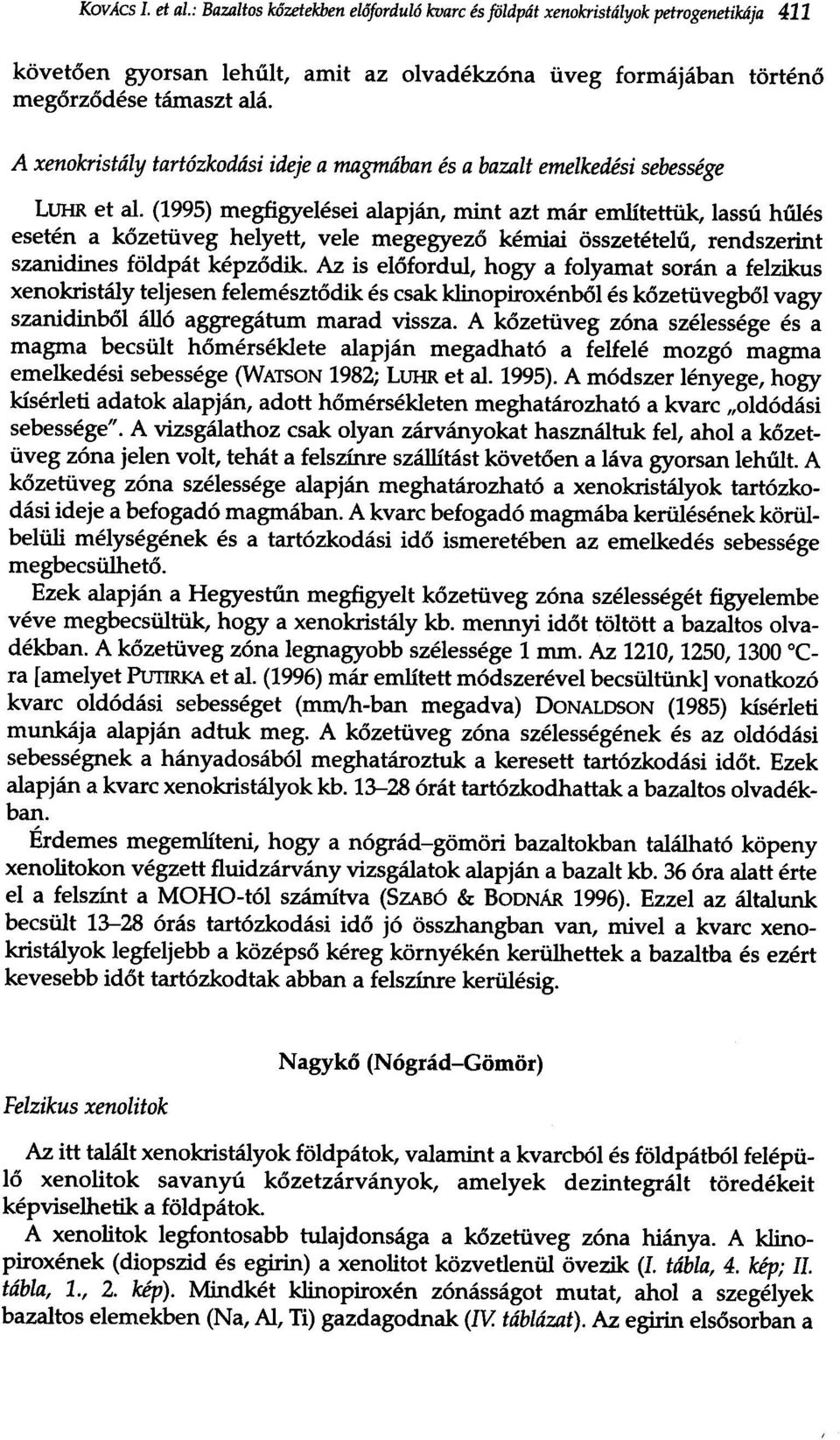 (1995) megfigyelesei alapjan, mint azt mar emlitettiik, lassu hules eseten a kozetiiveg helyett, vele megegyezo kemiai 6sszetetelu, rendszerint szanidines f6ldpat kepzodik.