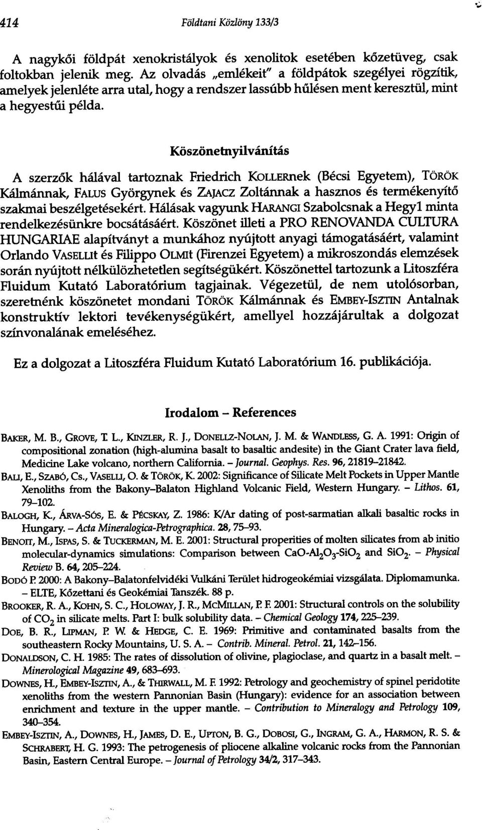 Koszonemyilvamtas A szerz6k halaval tartoznak Friedrich KOLLERnek (Becsi Egyetem), TOROK Kalmannak, FALUS Gyorgynek es ZAJAC Zoltannak a hasznos es termekenyit6 szakmai beszelgetesekert.