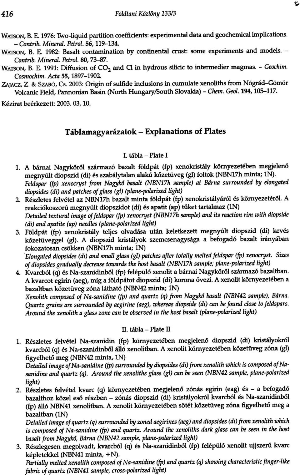 2003: Origin of sulfide inclusions in cumulate xenoliths from Nograd-Gomor Volcanic Field, Pannonian Basin (North Hungary/South Slovakia) - Chem. Geol.194,105-117. Kezirat beerkezett: 2003. 03. 10.