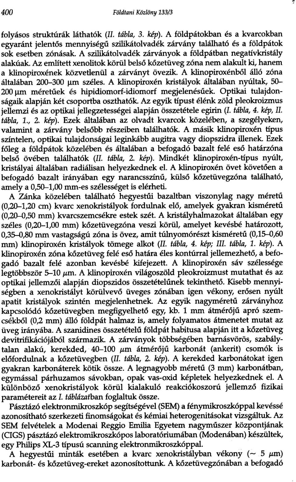 Az emlitett xenolitok koriil belso kozetiiveg zona nem alakult ki, hanem a klinopiroxenek kozvetleniil a zarvanyt ovezik. A klinopiroxenbol and zona altalaban 200-300 Ilm szeles.