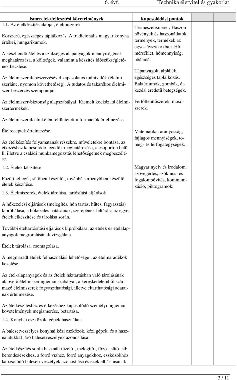 Az élelmiszerek beszerzésével kapcsolatos tudnivalók (élelmiszerlánc, nyomon követhetőség). A tudatos és takarékos élelmiszer-beszerzés szempontjai. Az élelmiszer-biztonság alapszabályai.