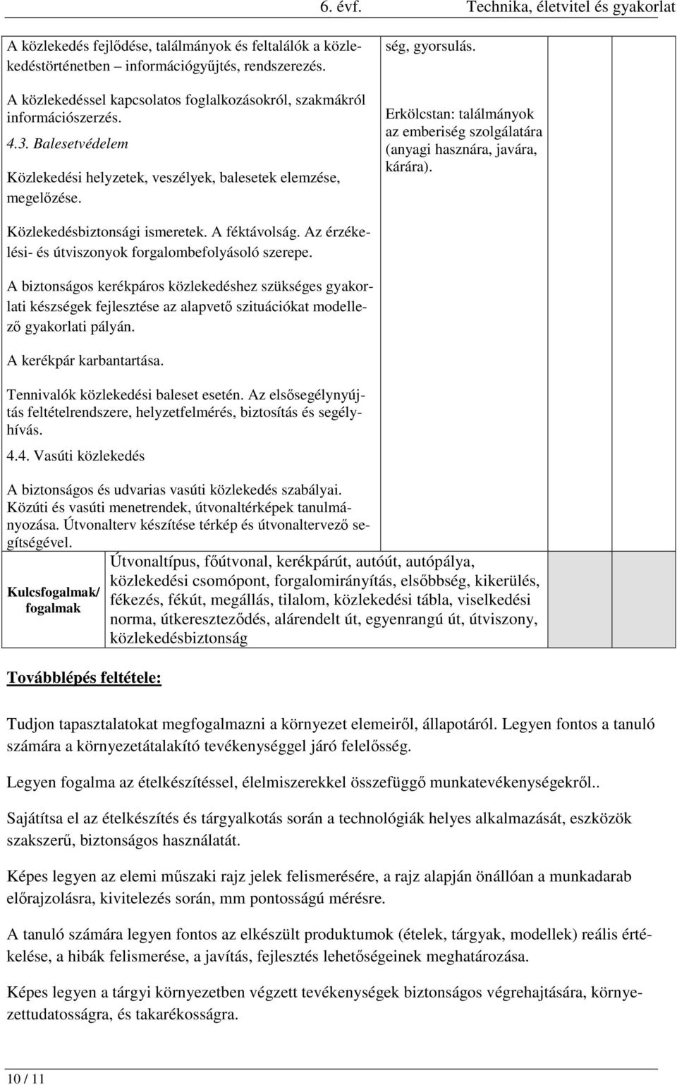 Erkölcstan: találmányok az emberiség szolgálatára (anyagi hasznára, javára, kárára). Közlekedésbiztonsági ismeretek. A féktávolság. Az érzékelési- és útviszonyok forgalombefolyásoló szerepe.