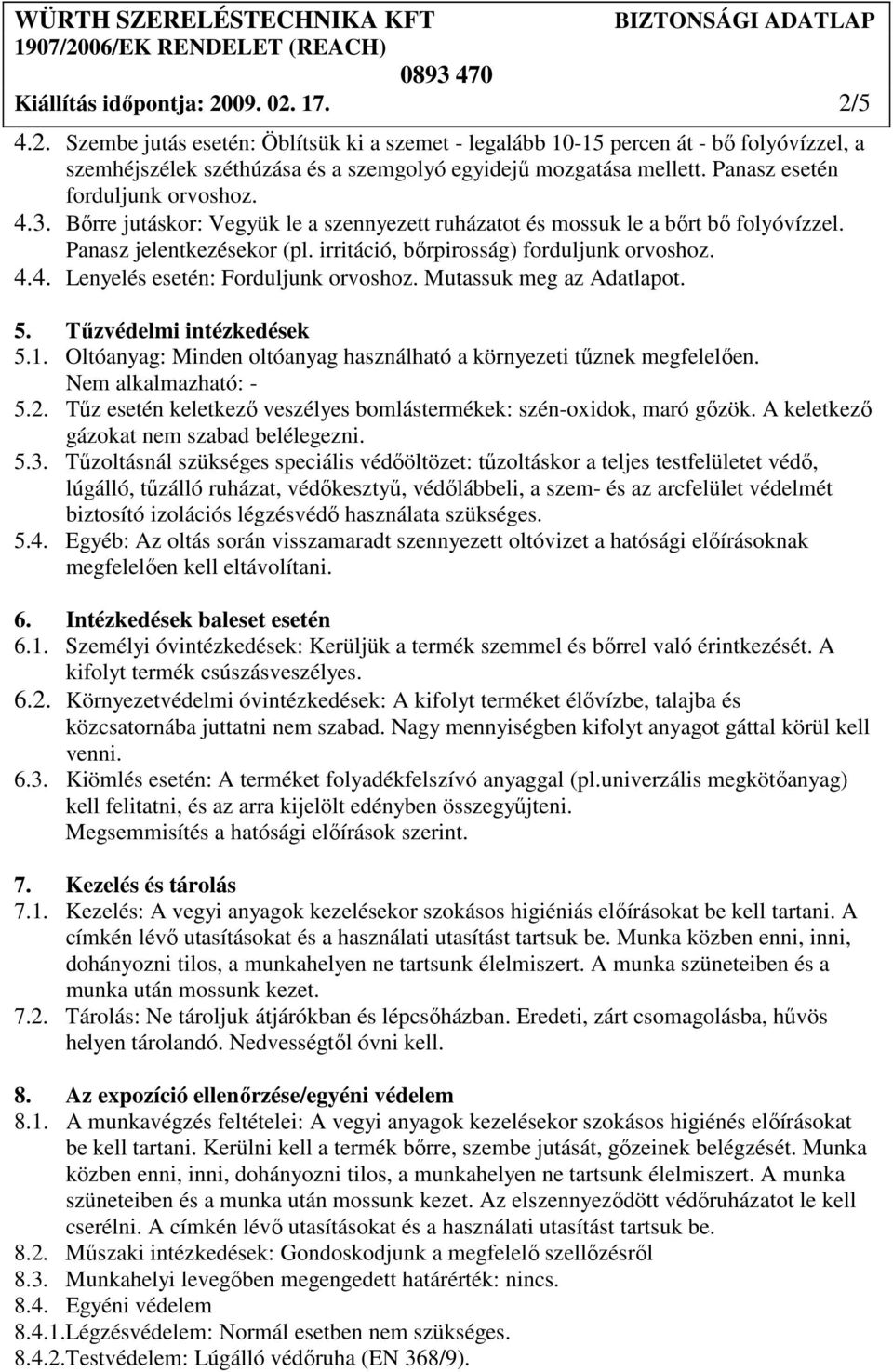 4.4. Lenyelés esetén: Forduljunk orvoshoz. Mutassuk meg az Adatlapot. 5. Tőzvédelmi intézkedések 5.1. Oltóanyag: Minden oltóanyag használható a környezeti tőznek megfelelıen. Nem alkalmazható: - 5.2.