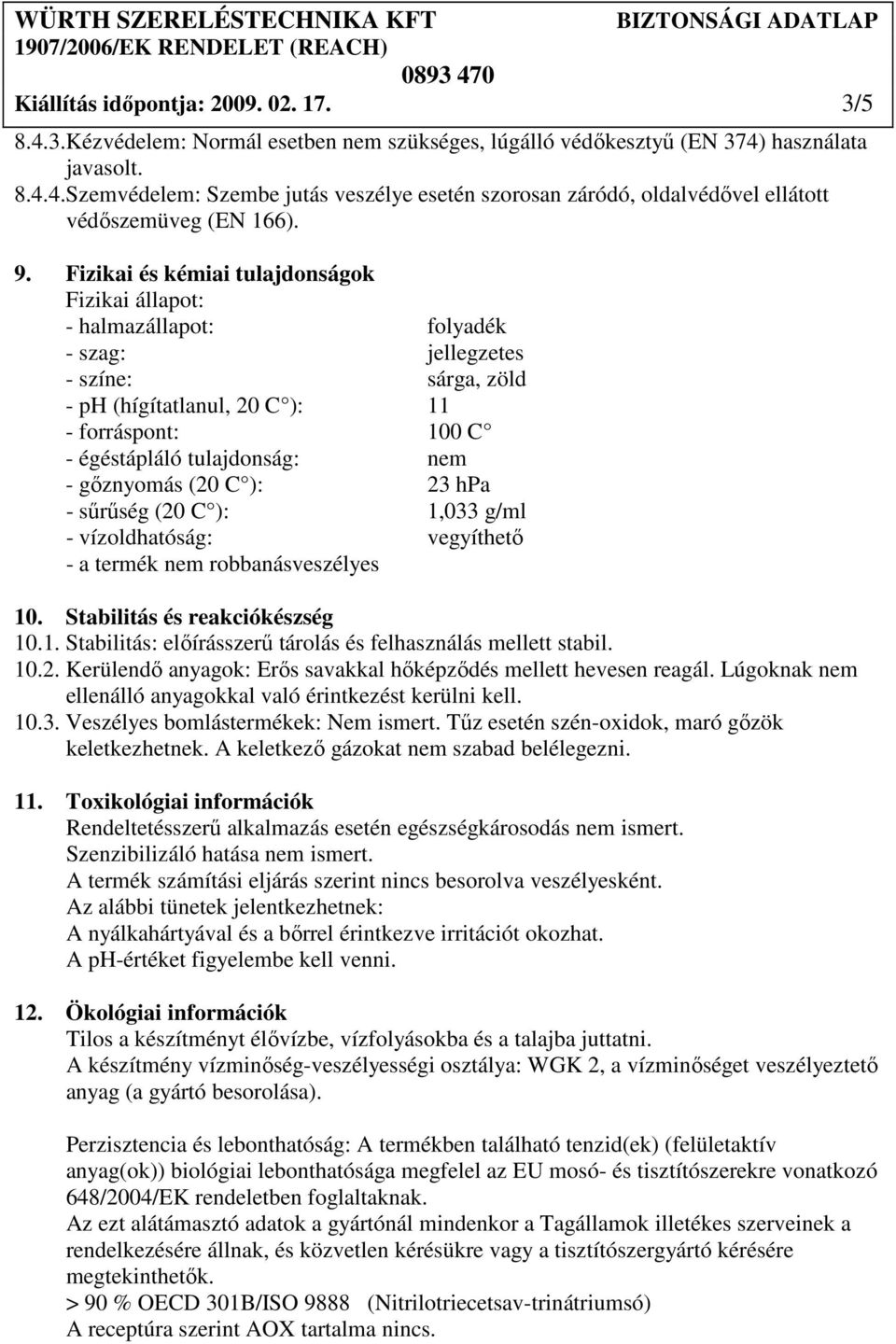 nem - gıznyomás (20 C ): 23 hpa - sőrőség (20 C ): 1,033 g/ml - vízoldhatóság: vegyíthetı - a termék nem robbanásveszélyes 10. Stabilitás és reakciókészség 10.1. Stabilitás: elıírásszerő tárolás és felhasználás mellett stabil.